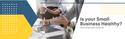 Does Your Small Business Need A Financial Health Check-Up?