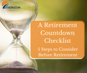 A Retirement Countdown Checklist: 5 Steps to Consider Before Retirement