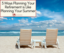 3 Ways Planning For Retirement is Like Planning For Summer Break