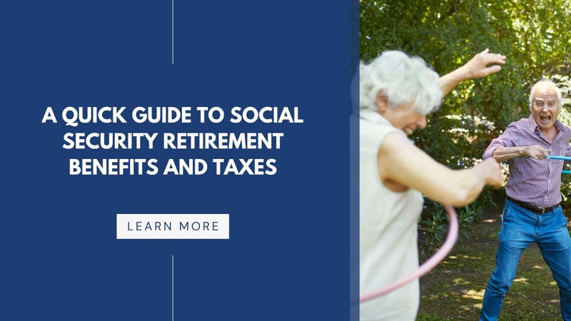 A Quick Guide to Social Security Retirement Benefits and Taxes