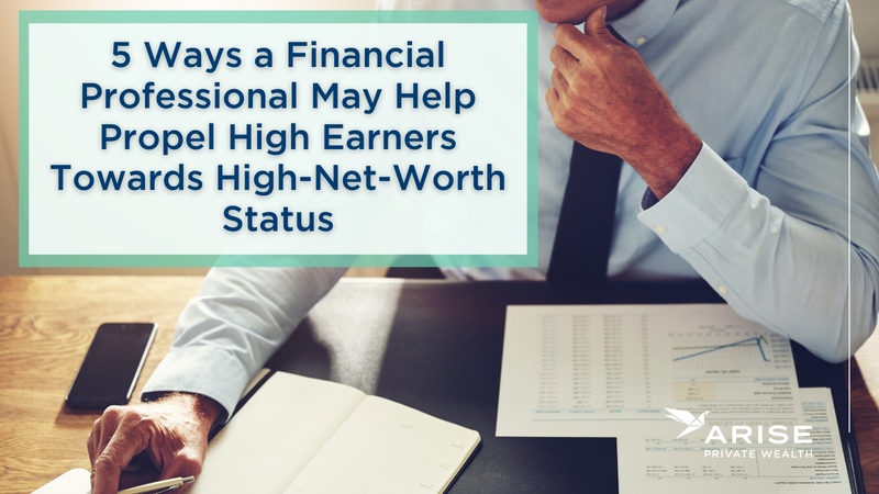 5 Ways a Financial Professional May Help Propel High Earners Towards High-Net-Worth Status