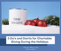5 Do’s and Don'ts for Charitable Giving During the Holidays