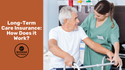 Long-Term Care Insurance: How Does It Work?