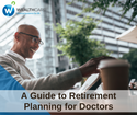 A Guide to Retirement Planning for Doctors
