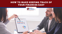 How to Make Keeping Track of Your Finances Easy