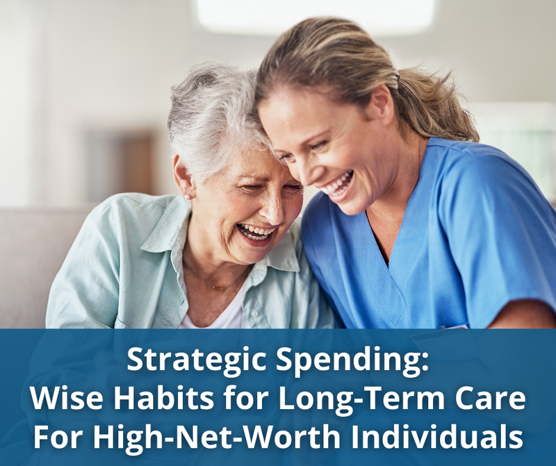 Strategic Spending: Wise Habits for Long-Term Care For High-Net-Worth Individuals