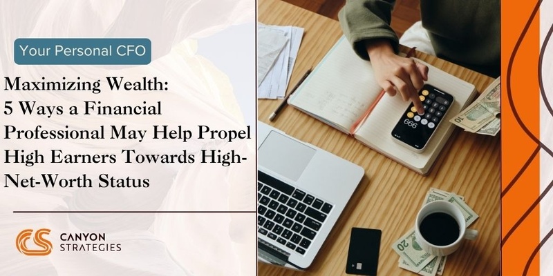 5 Ways a Financial Professional May Help Propel High Earners Towards High-Net-Worth Status