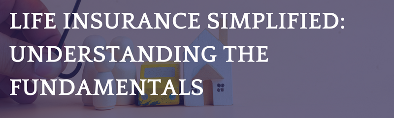 Life Insurance Simplified: Understanding the Fundamentals