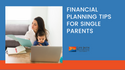 7 Financial Planning Tips for Single Parents
