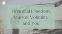 Financial Freedom, Market Volatility, and You