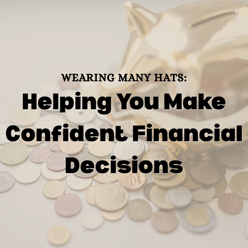 Wearing Many Hats: Helping You Make Confident Financial Decisions
