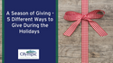 A Season of Giving: 5 Different Ways To Give During the Holidays