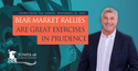 Bear Market Rallies Are Great Exercises in Prudence
