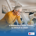Four Retirement Plan Trends to Watch in 2023