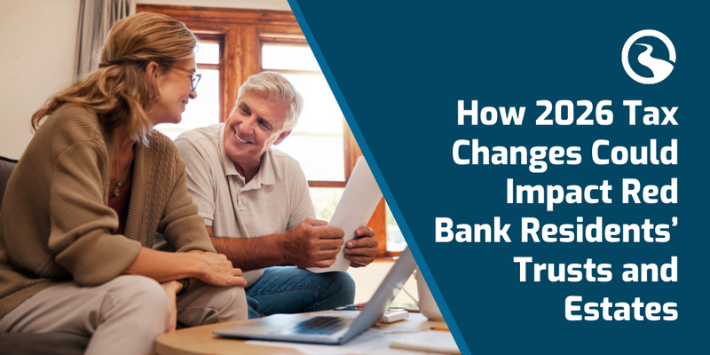 How 2026 Tax Changes Could Impact Red Bank Residents’ Trusts and Estates
