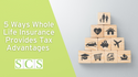 5 Ways Whole Life Insurance Provides Tax Advantages