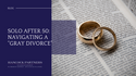 Solo After 50: Navigating a “Gray Divorce”