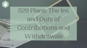 529 Plans: The Ins and Outs of Contributions and Withdrawals