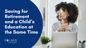 Saving for Retirement and a Child's Education at the Same Time