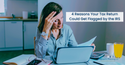 4 Reasons Your Tax Return Could Get Flagged by the IRS