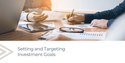Setting and Targeting Investment Goals