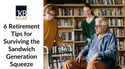 6 Retirement Tips for Surviving the Sandwich Generation Squeeze