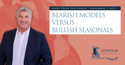 Bearish Models Versus Bullish Seasonals