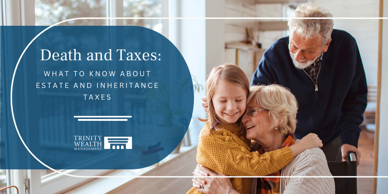 Death and Taxes: What to Know About Estate and Inheritance Taxes