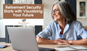 Retirement Security Starts With Visualizing Your Future
