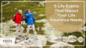 5 Life Events That Impact Your Life Insurance Needs