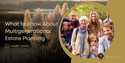 What to Know About Multigenerational Estate Planning