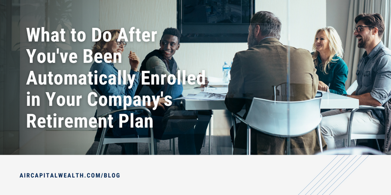What to Do after You've Been Automatically Enrolled in Your Company's Retirement Plan