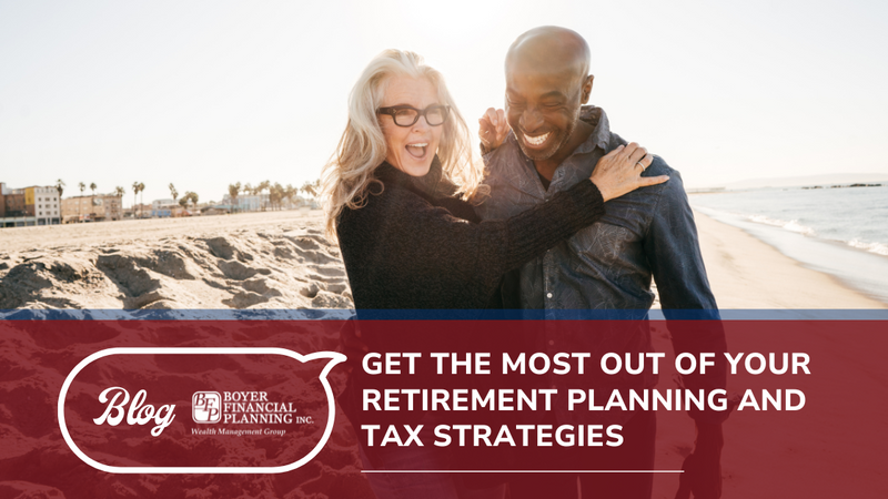 Get the Most Out of Your Retirement Planning and Tax Strategies