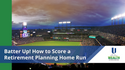 Batter Up! How to Score a Retirement Planning Home Run