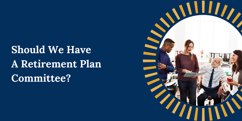Should We Have a Retirement Plan Committee?