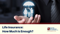 Life Insurance: How Much Is Enough?