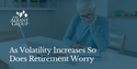 As Volatility Increases, So Does Retirement Worry