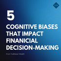 5 Cognitive Biases that Impact Financial Decision-Making