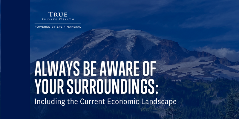 Always Be Aware of Your Surroundings, Including the Current Economic Landscape