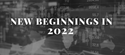 New Beginnings in 2022