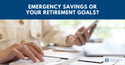 Emergency Savings or Your Retirement Goals?