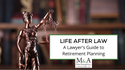 Life After Law: A Lawyer's Guide to Retirement Planning