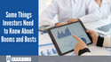 Some Things Investors Need to Know About Booms and Busts