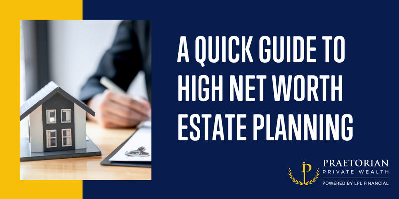 A Quick Guide to Estate Planning for Those With High Net Worth