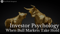 Investor Psychology When Bull Markets Take Hold