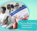 5 Tips for Navigating Medicare in Retirement