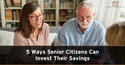 5 Ways Senior Citizens Can Invest Their Savings