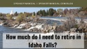 How much money do I need to retire in Idaho Falls?