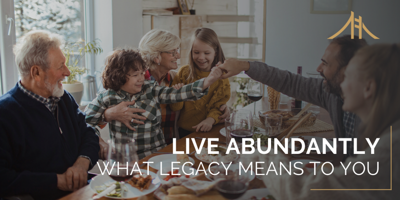 Live Abundantly: What Legacy Means to You