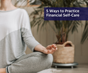 5 Ways to Practice Financial Self-Care